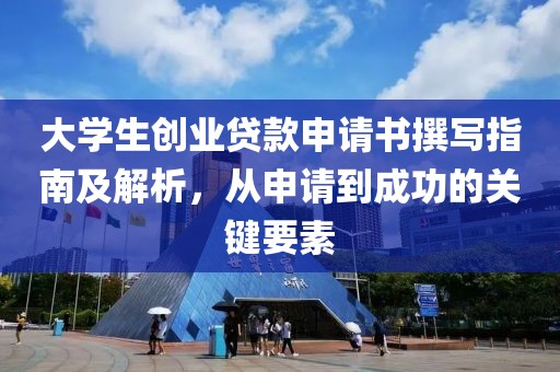 大学生创业贷款申请书撰写指南及解析，从申请到成功的关键要素