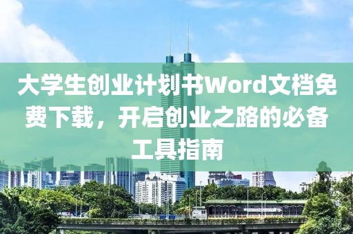 大学生创业计划书Word文档免费下载，开启创业之路的必备工具指南