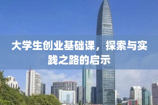 大学生创业基础课，探索与实践之路的启示