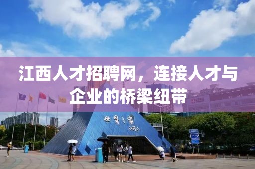 江西人才招聘网，连接人才与企业的桥梁纽带