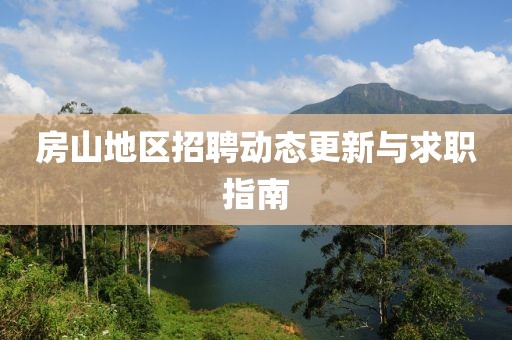 房山地区招聘动态更新与求职指南