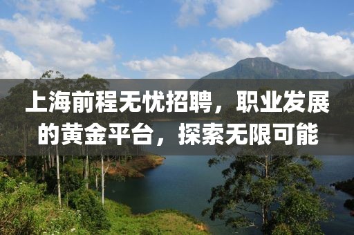 上海前程无忧招聘，职业发展的黄金平台，探索无限可能