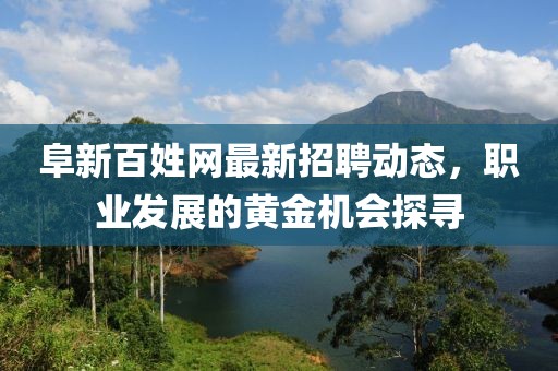 阜新百姓网最新招聘动态，职业发展的黄金机会探寻