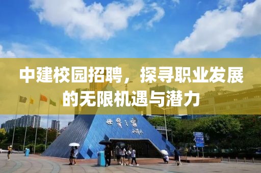 中建校园招聘，探寻职业发展的无限机遇与潜力