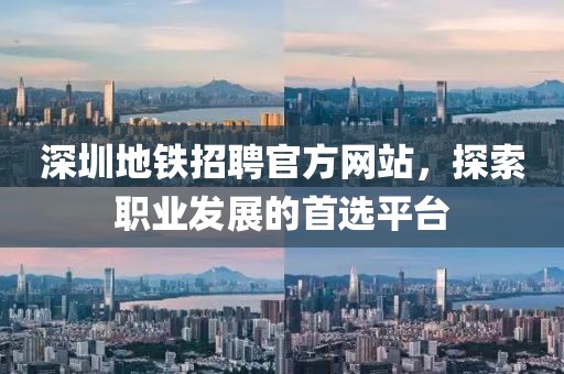 深圳地铁招聘官方网站，探索职业发展的首选平台