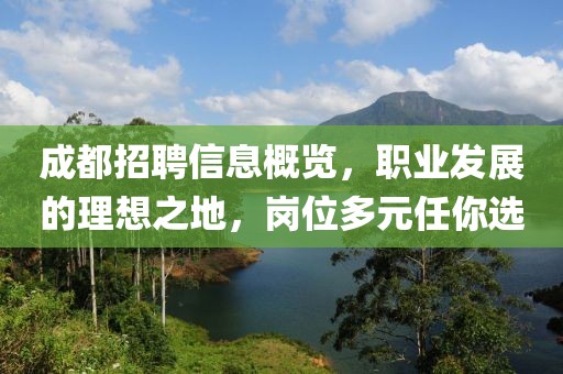 成都招聘信息概览，职业发展的理想之地，岗位多元任你选