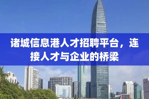 诸城信息港人才招聘平台，连接人才与企业的桥梁