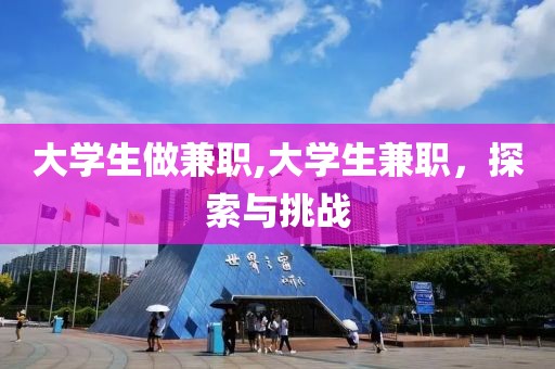 大学生做兼职,大学生兼职，探索与挑战