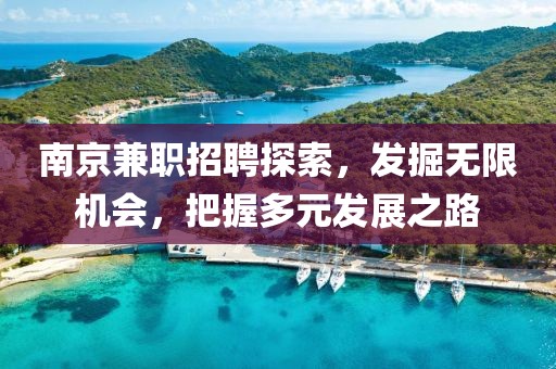 南京兼职招聘探索，发掘无限机会，把握多元发展之路