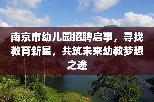 南京市幼儿园招聘启事，寻找教育新星，共筑未来幼教梦想之途