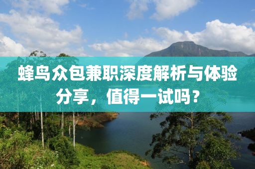 蜂鸟众包兼职深度解析与体验分享，值得一试吗？