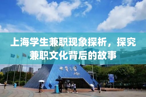 上海学生兼职现象探析，探究兼职文化背后的故事