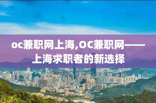 oc兼职网上海,OC兼职网——上海求职者的新选择