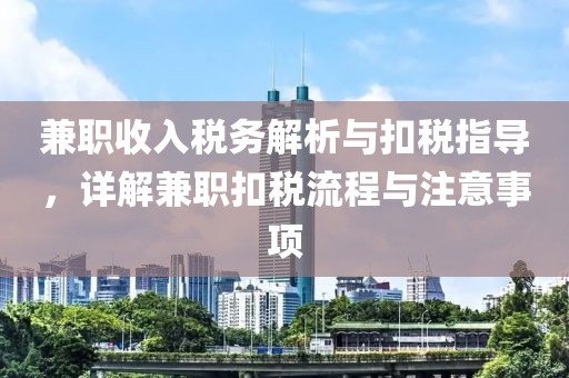 兼职收入税务解析与扣税指导，详解兼职扣税流程与注意事项