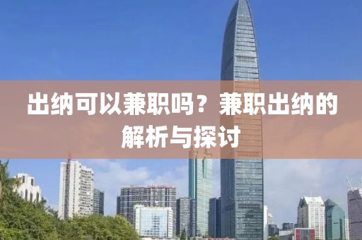 出纳可以兼职吗？兼职出纳的解析与探讨