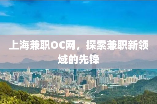 上海兼职OC网，探索兼职新领域的先锋