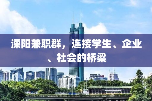 溧阳兼职群，连接学生、企业、社会的桥梁