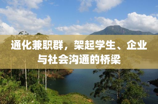 通化兼职群，架起学生、企业与社会沟通的桥梁