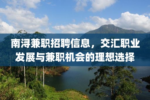 南浔兼职招聘信息，交汇职业发展与兼职机会的理想选择