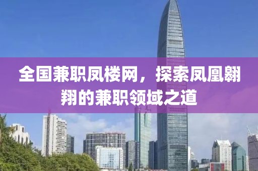 全国兼职凤楼网，探索凤凰翱翔的兼职领域之道