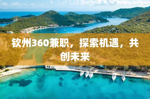 钦州360兼职，探索机遇，共创未来