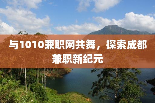 与1010兼职网共舞，探索成都兼职新纪元