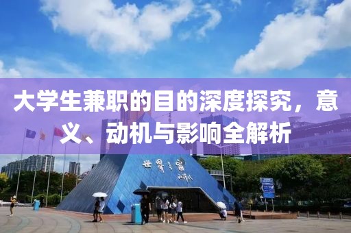 大学生兼职的目的深度探究，意义、动机与影响全解析