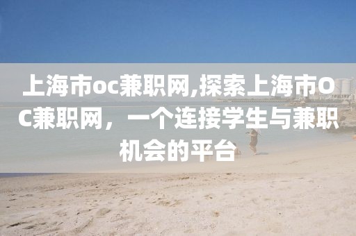 上海市oc兼职网,探索上海市OC兼职网，一个连接学生与兼职机会的平台