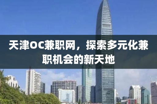 天津OC兼职网，探索多元化兼职机会的新天地