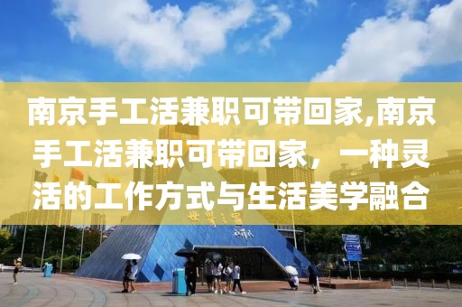 南京手工活兼职可带回家,南京手工活兼职可带回家，一种灵活的工作方式与生活美学融合