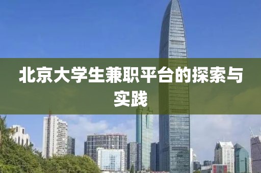 北京大学生兼职平台的探索与实践